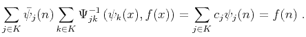 $\displaystyle \sum_{j \in K} \bar{\psi}_j (n) \sum_{k \in K}
\Psi^{-1}_{jk} \left(\psi_k (x), f (x)\right) = \sum_{j \in K} c_j
\psi_j (n) = f (n)\;.$