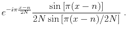$\displaystyle e^{-i \pi \frac{x-n}{2 N}}
\frac{\sin \left[\pi (x - n)\right]}{2N \sin\left[\pi (x - n)/2N\right]} \;.$