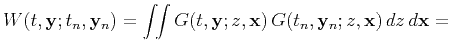 $\displaystyle W (t, \mathbf{y}; t_n, \mathbf{y}_n) = \int\!\!\int
G (t, \mathbf{y}; z,\mathbf{x})\, G(t_n,\mathbf{y}_n;z,\mathbf{x})\,
d z \, d \mathbf{x} =$