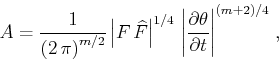 \begin{displaymath}
A = {\frac{1}{\left(2\,\pi\right)^{m/2}}}\,
{\left\vert F\,\...
...ert\frac{\partial \theta}{\partial t}\right\vert^{(m+2)/4}}\;,
\end{displaymath}