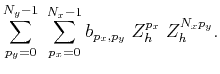 $\displaystyle \sum_{p_y=0}^{N_y-1} \; \sum_{p_x=0}^{N_x-1} b_{p_x,p_y}
\; Z_h^{p_x} \; Z_h^{N_x p_y}.$