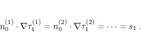 \begin{displaymath}
n_0^{(1)} \cdot \nabla \tau_1^{(1)} =
n_0^{(2)} \cdot \nabla \tau_1^{(2)} =
\cdots = s_1\;.
\end{displaymath}