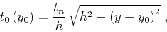 \begin{displaymath}
t_0\left(y_0\right)={t_n \over h}\,\sqrt{h^2-\left(y-y_0\right)^2}\;,
\end{displaymath}
