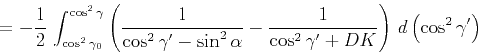 \begin{displaymath}
= -{1 \over 2}\,\int_{\cos^2{\gamma_0}}^{\cos^2{\gamma}}
\l...
...r
{\cos^2{\gamma'}+DK}}\right)\,d\left(\cos^2{\gamma'}\right)
\end{displaymath}