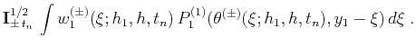 $\displaystyle {\bf I}^{1/2}_{\pm\,t_n}\,\int w^{(\pm)}_1(\xi;h_1,h,t_n)\,
P^{(1)}_1(\theta^{(\pm)}(\xi;h_1,h,t_n),y_1-\xi)\,d\xi\;.$