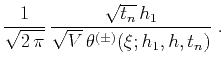 $\displaystyle {1 \over \sqrt{2\,\pi}}\,
{{\sqrt{t_n}\, h_1} \over {\sqrt{V}\,\theta^{(\pm)}(\xi;h_1,h,t_n)}}\;.$