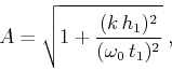 \begin{displaymath}
A=\sqrt{1+{(k\,h_1)^2 \over (\omega_0\,t_1)^2}}\;,
\end{displaymath}