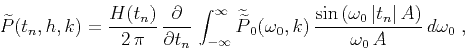 \begin{displaymath}
\widetilde{P}(t_n,h,k) =
{H(t_n) \over {2\,\pi}}\,{\partial...
...\vert t_n\vert\,A\right)} \over {\omega_0\,A}}}
\,d\omega_0\;,
\end{displaymath}