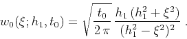\begin{displaymath}
w_0(\xi;h_1,t_0)=\sqrt{t_0 \over {2\,\pi}}\,
{{h_1\,(h_1^2+\xi^2)} \over (h_1^2-\xi^2)^2}\;.
\end{displaymath}