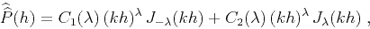 \begin{displaymath}
\widehat{\widehat{P}}(h) =
C_1(\lambda)\,(kh)^{\lambda}\,J_{-\lambda}(kh)+
C_2(\lambda)\,(kh)^{\lambda}\,J_{\lambda}(kh)\;,
\end{displaymath}