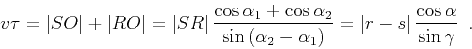 \begin{displaymath}
v \tau = \vert SO\vert+\vert RO\vert=\vert SR\vert\, {{\cos{...
...}} = \vert r-s\vert\,{\cos{\alpha} \over
\sin{\gamma}} \,\,\,.
\end{displaymath}
