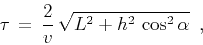 \begin{displaymath}
\tau\,=\,{2 \over v}\,\sqrt{L^2+h^2\,\cos^2{\alpha}}\,\,\,,
\end{displaymath}