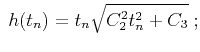 $\displaystyle \;h(t_n)=t_n \sqrt{C_2^2 t_n^2 + C_3}\;;$