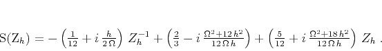 \begin{displaymath}
S(Z_h) = - \left(\frac{1}{12} + i\,\frac{h}{2\,\Omega}\ri...
... i\,\frac{\Omega^2 + 18\,h^2}{12\,\Omega\,h}\right)\,
Z_h\;.
\end{displaymath}