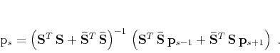 \begin{displaymath}
\mathbf{p}_s = \left(
\mathbf{S}^T\,\mathbf{S} +
\mathb...
...+
\mathbf{\bar{S}}^T\,\mathbf{S}\,\mathbf{p}_{s+1}\right)\;.
\end{displaymath}