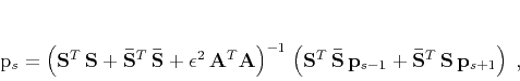 \begin{displaymath}
\mathbf{p}_s = \left(
\mathbf{S}^T\,\mathbf{S} +
\mathb...
...+
\mathbf{\bar{S}}^T\,\mathbf{S}\,\mathbf{p}_{s+1}\right)\;,
\end{displaymath}