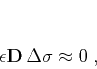 \begin{displaymath}
\epsilon \mathbf{D} \, \Delta \mathbf{\sigma} \approx 0\;,
\end{displaymath}