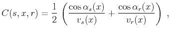 $\displaystyle C(s,x,r) = {1 \over 2}  \left({{\cos{\alpha_s(x)}} \over {v_s(x)}} + {{\cos{\alpha_r(x)}} \over {v_r(x)}}\right)\;,$