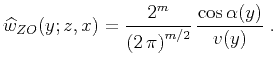 $\displaystyle \widehat{w}_{ZO}(y;z,x) = {{2^m}\over{\left(2 \pi\right)^{m/2}}}   {{\cos{\alpha(y)}} \over {v(y)}}\;.$