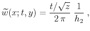 $\displaystyle \widetilde{w}(x;t,y) = {{t/\sqrt{z}} \over {2 \pi}}\;{1 \over h_2}\;,$