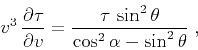 \begin{displaymath}
v^3\,{{\partial \tau} \over {\partial v}} =
{{\tau\,\sin^2{\theta}} \over
{\cos^2{\alpha} - \sin^2{\theta}}}\;,
\end{displaymath}