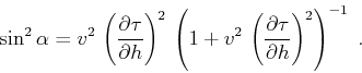 \begin{displaymath}
\sin^2{\alpha} = v^2\,
\left({{\partial \tau} \over {\partia...
...t({{\partial \tau} \over {\partial h}}\right)^2\right)^{-1}\;.
\end{displaymath}