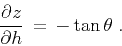 \begin{displaymath}
{{\partial z} \over {\partial h}} \,=\,
- \tan{\theta}\;.
\end{displaymath}