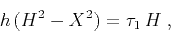 \begin{displaymath}
h\,(H^2 - X^2) = \tau_1\,H\;,
\end{displaymath}