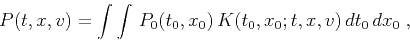 \begin{displaymath}
P(t,x,v) = \int\int\,P_0(t_0,x_0)\,K(t_0,x_0;t,x,v)\,dt_0\,dx_0\;,
\end{displaymath}