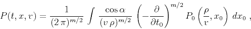 \begin{displaymath}
P(t,x,v) = {1 \over {(2\,\pi)^{m/2}}}\,\int\,
{{\cos{\alpha}...
...t_0}}\right)^{m/2}
P_0\left({\rho \over v},x_0\right)\,dx_0\;,
\end{displaymath}