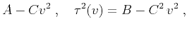 $\displaystyle A - C v^2\;,\quad
\tau^2(v) = B - C^2\,v^2\;,$