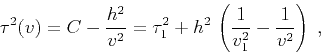 \begin{displaymath}
\tau^2(v) = C - {h^2 \over v^2} = \tau_1^2 +
h^2\,\left({1 \over v_1^2} - {1 \over v^2}\right)\;,
\end{displaymath}