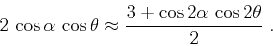 \begin{displaymath}
2\,\cos{\alpha}\,\cos{\theta}
\approx
{{3 + \cos{2\alpha}\,\cos{2\theta}} \over 2}\;.
\end{displaymath}