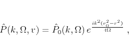 \begin{displaymath}
\hat{P} (k,\Omega,v) = \hat{P}_0 (k,\Omega) 
e^{\frac{i k^2(v_0^2-v^2)}{4\Omega}}\;,
\end{displaymath}