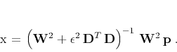 \begin{displaymath}
\mathbf{x} =
\left(\mathbf{W}^2 +
\epsilon^2 \mathbf{D}^T \mathbf{D}\right)^{-1} \mathbf{W}^2 \mathbf{p}\;.
\end{displaymath}