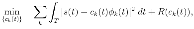 $\displaystyle \min_{\{c_k(t)\}}\quad\sum_k\int_T\vert s(t)-c_k(t)\phi_k(t)\vert^2\;dt + R(c_k(t)),$