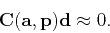\begin{displaymath}
\mathbf{C}(\mathbf{a},\mathbf{p})\mathbf{d}\approx 0 .
\end{displaymath}
