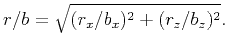 $\displaystyle r/b=\sqrt{(r_x/b_x)^2+(r_z/b_z)^2}.$