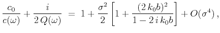 $\displaystyle \frac{c_0}{c(\omega)} + \frac{i}{2\,Q(\omega)} \; = \; 1 + \frac{\sigma^2}{2}\left[1 + \frac{(2\,k_0b)^2}{1-2\,i\,k_0b}\right] + O(\sigma^4)\,,$