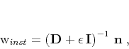 \begin{displaymath}
\mathbf{w}_{inst} = \left(\mathbf{D}+\epsilon\,\mathbf{I}\right)^{-1}\,\mathbf{n}\;,
\end{displaymath}