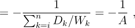 $\displaystyle = -\frac{1}{\sum^n_{k=i} D_k/W_k} = -\frac{1}{A} ~,$