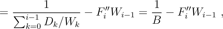 $\displaystyle = \frac{1}{\sum^{i-1}_{k=0} D_k/W_k}- F''_iW_{i-1} = \frac{1}{B} - F''_iW_{i-1} ~,$