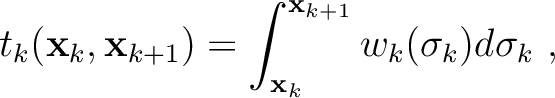 $\displaystyle t_k (\mathbf{x}_k,\mathbf{x}_{k+1}) = \int^{\mathbf{x}_{k+1}}_{\mathbf{x}_k} w_k(\sigma_k) d\sigma_k ~,$