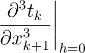 $\displaystyle \left. \frac{\partial^3 t_k }{\partial x_{k+1}^3}\right\rvert_{h=0}$