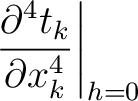 $\displaystyle \left. \frac{\partial^4 t_k }{\partial x_k^4}\right\rvert_{h=0}$