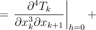 $\displaystyle = \left. \frac{\partial^4 T_k }{\partial x_k^3 \partial x_{k+1}}\right\rvert_{h=0} +$
