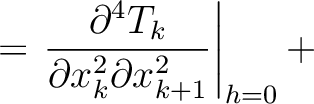$\displaystyle = \left. \frac{\partial^4 T_k }{\partial x_k^2 \partial x_{k+1}^2}\right\rvert_{h=0} +$