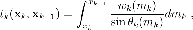 $\displaystyle t_k (\mathbf{x}_k,\mathbf{x}_{k+1}) = \int^{x_{k+1}}_{x_k} \frac{w_k(m_k)}{\sin \theta_k (m_k)} dm_k ~,$