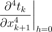 $\displaystyle \left. \frac{\partial^4 t_k }{\partial x_{k+1}^4}\right\rvert_{h=0}$
