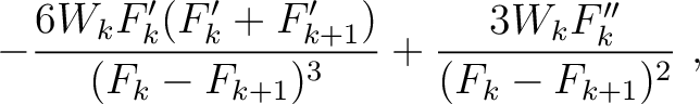 $\displaystyle - \frac{6 W_k F'_{k}(F'_k+F'_{k+1}) }{(F_k-F_{k+1})^3} + \frac{3 W_k F''_{k} }{(F_k-F_{k+1})^2} ~,$
